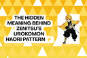 The Hidden Meaning Behind Zenitsu’s Urokomon Haori Pattern ⚡